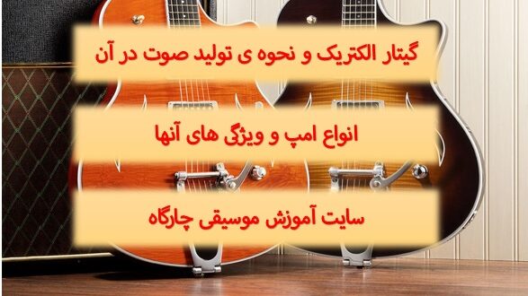 گیتار الکتریک – تفاوت مکانیزم تولید صدا در گیتار الکتریک و آکوستیک -نکاتی راجع به امپ ها